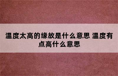 温度太高的缘故是什么意思 温度有点高什么意思